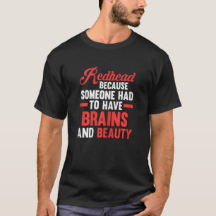 Womens Redhead moest hersenen en schoonheid hebben T-shirt