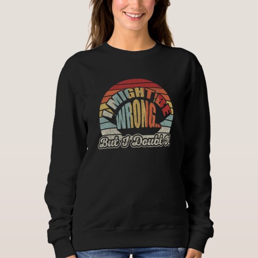 Womens Sarcastic Gift Retro I Might Be Wrong But I Trui (Voorkant)