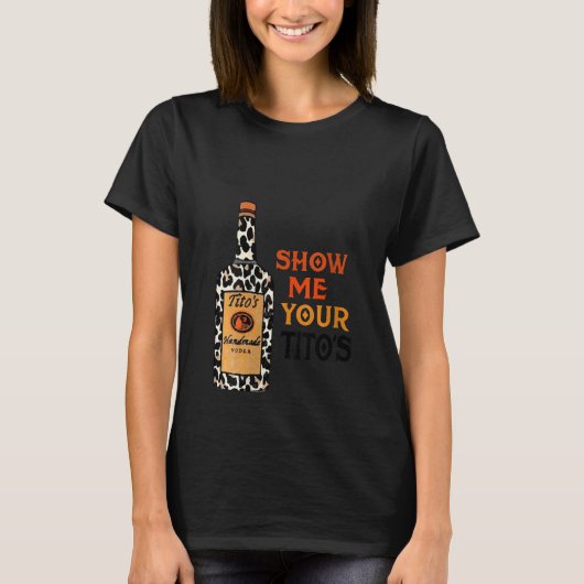 Womens Show me je Tito's grappige Drink Vodka Al T-shirt (Voorkant)