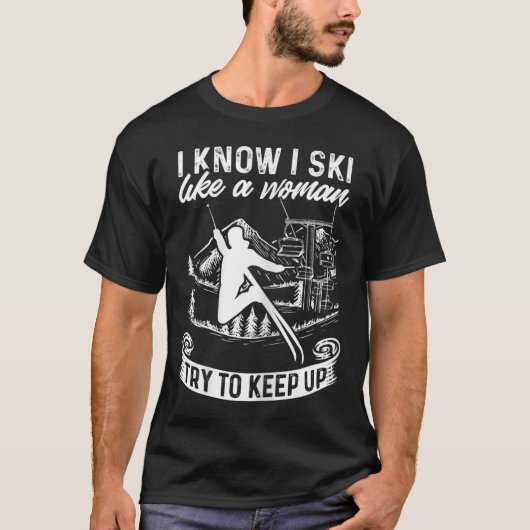 Womens Skier I Know I Ski Like A Woman Try To Keep T-shirt (Voorkant)