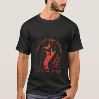 Womens They Didn t Burn Witches They Burned Women  T-shirt