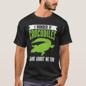 Wonder If Crocodiles Think About Me Crocodile Croc T-shirt (Voorkant)