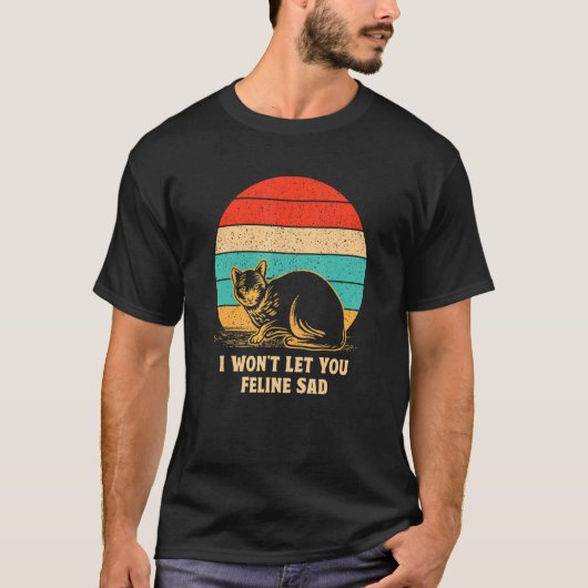 Won't Let You Feline Sad Cat   Positivity Kitten T-shirt (Voorkant)