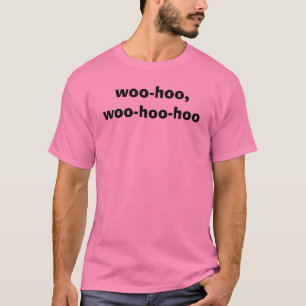 woo-hoo,woo-hoo-hoo t-shirt