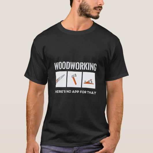 Wood Working There's No App For That Woodworking T T-shirt (Voorkant)