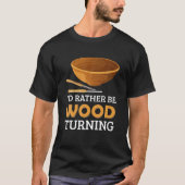 Woodturner, ik zou liever Houtdraai Woodwor zijn T-shirt (Voorkant)