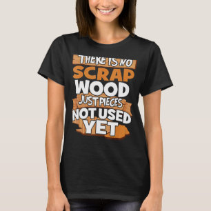Woodturners Woodwerkers Er is geen vuilniswagen T-shirt