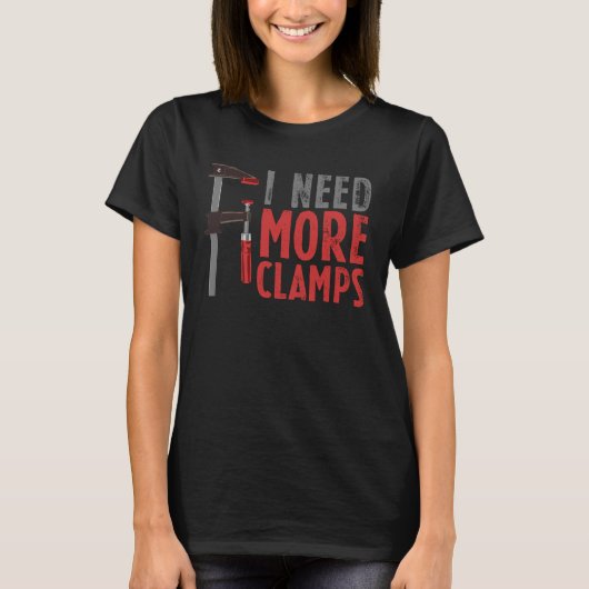Woodworking Carpentry I Need More Clamp Woodworker T-shirt (Voorkant)