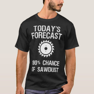 Woodworking - Funny Today's Forecast Sawsel T-shirt