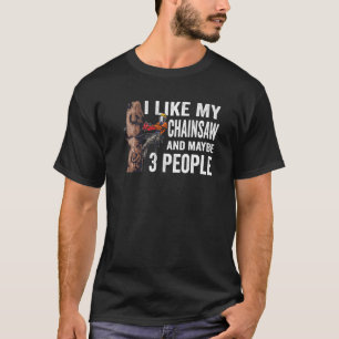Woodworking I like my Chainsee and Mabye 3 people T-shirt