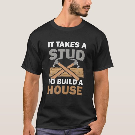 Woodworking It Takes A Stud Build House Carpenter T-shirt (Voorkant)