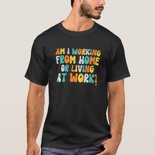Woon ik thuis of woon op het werk? t-shirt (Voorkant)