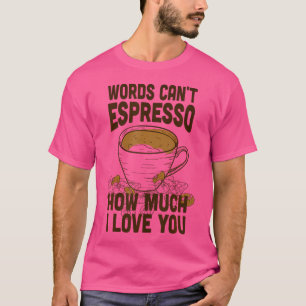 Woorden kunnen niet uitdrukken hoeveel ik van je h t-shirt