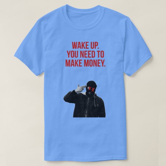 word wakker je moet geld verdienen t-shirt (Design voorkant)