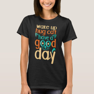 Word wakker knuffel kat heb een goede dag Kat T-shirt