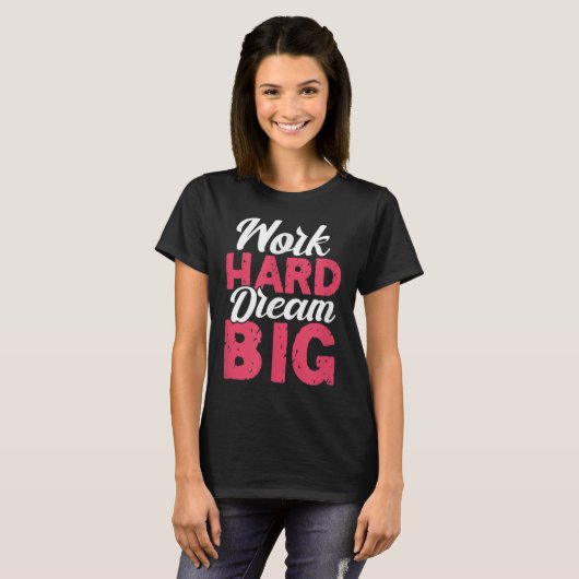Work Hard Dream Big Motivational Insration Encoura T-shirt (Voorkant volledig)