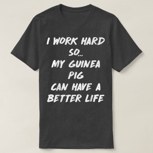 Work Hard So Guinea Pig Can have Better Life T-shirt (Design voorkant)