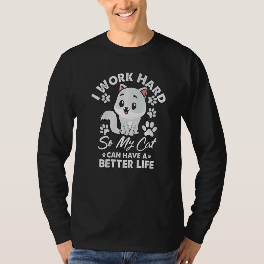 Work Hard So My Cat Can  Have A Better Life Cat T-shirt (Voorkant)