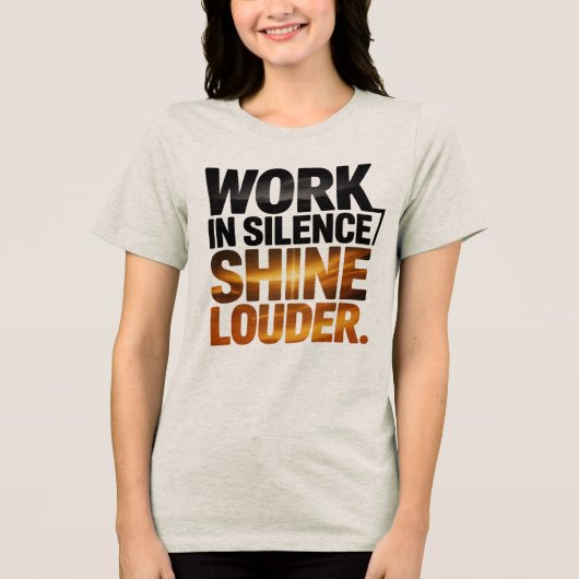 Work in Silence Shine Louder Motivational Women’s  Tri-Blend Shirt (Voorkant)