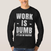 Work is Dumb  Vacation T-shirt (Voorkant)