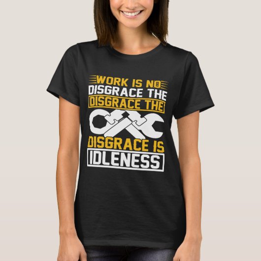 Work Is No Disgrace The Disgrace Is Idleness T-shirt (Voorkant)