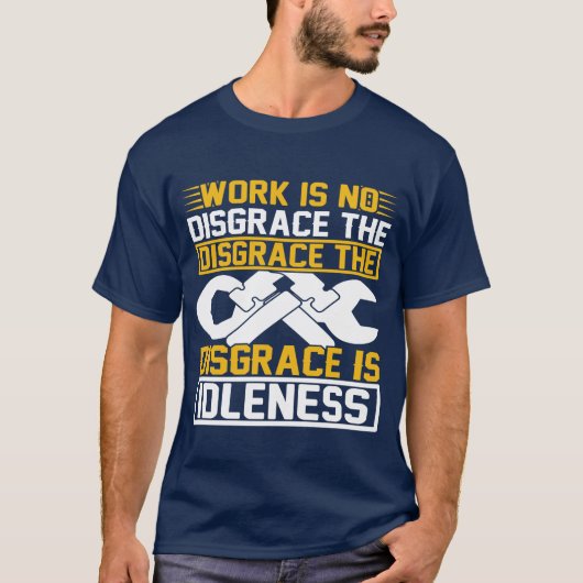 Work Is No Disgrace The Disgrace Is Idleness   T-shirt (Voorkant)