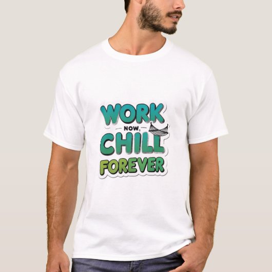 Work Now Chill Forever T-shirt – Grappig Motivatie (Voorkant)