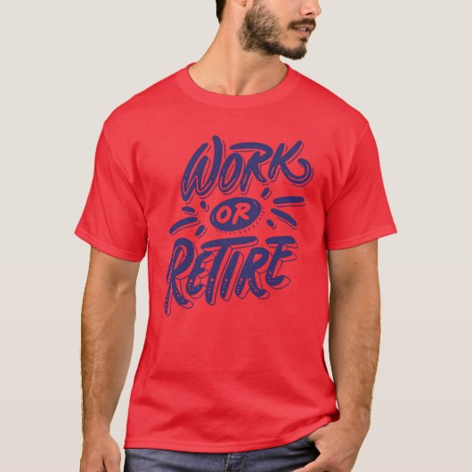 Work or retire quote funny t-shirt (Voorkant)