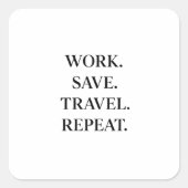 Work. Save. Travel. Repeat. Vierkante Sticker (Voorkant)