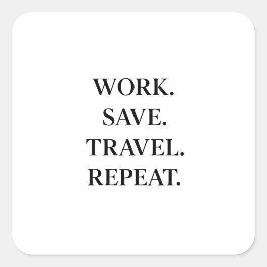 Work. Save. Travel. Repeat. Vierkante Sticker (Voorkant)