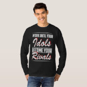 Work until your idols become your rivals t-shirt (Voorkant volledig)