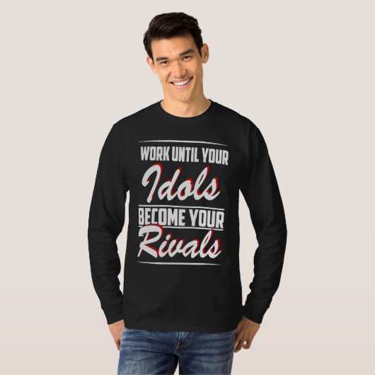Work until your idols become your rivals t-shirt (Voorkant volledig)