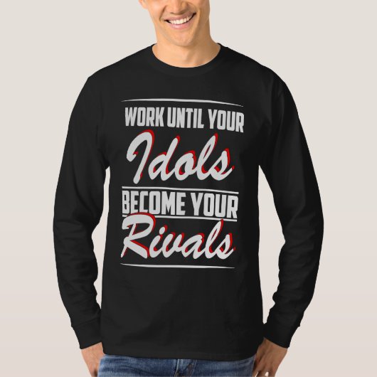 Work until your idols become your rivals t-shirt (Voorkant)