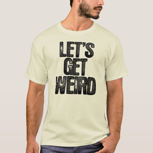 Workaholics Let's Get Weird T-Shirt (Voorkant)