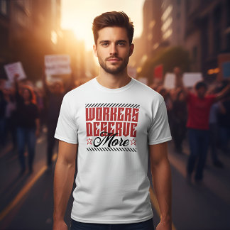 Workers Deserve More Bold Statement T-shirt