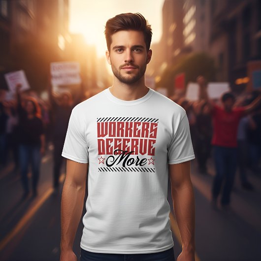 Workers Deserve More Bold Statement T-shirt