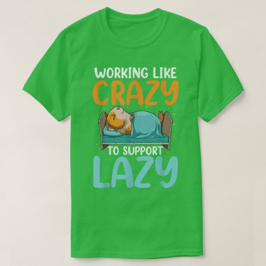 Working Like Crazy To Support Lazy  T-shirt (Design voorkant)