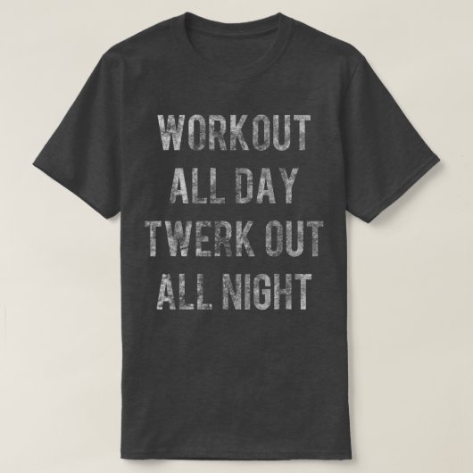 Workout all Day Twerk Out All Night T-shirt (Design voorkant)
