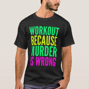 Workout omdat moord verkeerd is vrouwen oefening t-shirt