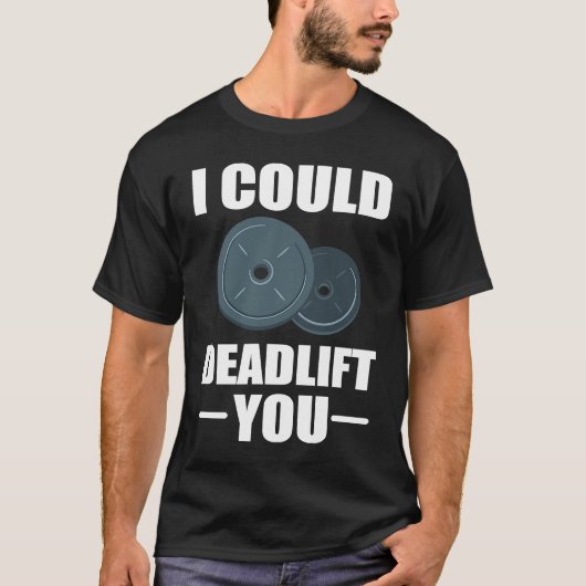 Workout Weightlifting Fitness I Could Deadlift You T-shirt (Voorkant)