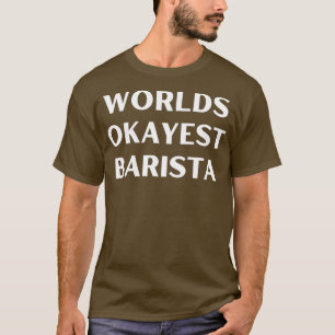 World okayest barista 1 t-shirt