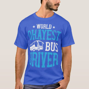 World Okayest Bus Driver 6 T-shirt