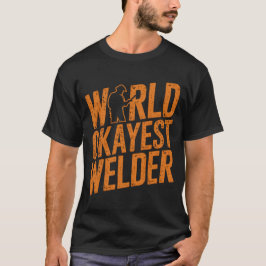 World Okayest Welder Funny Welding Humor Gift Shir T-shirt