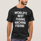 World's Best Fusing Machine Feeder   T-shirt (Voorkant)