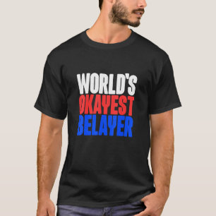 Worlds Okayest Belayer Bouldering Mountain Rock Cl T-shirt