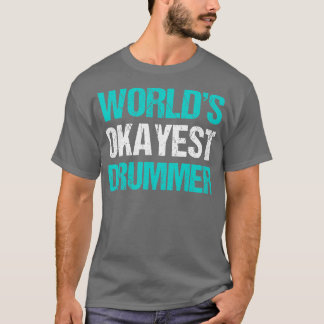 Worlds Okayest Drummer Funny Drummer T-shirt