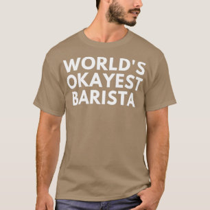 Worldx27 Okayest Barista T-shirt