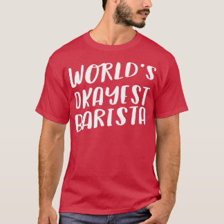 Worldx27s Okayest Barista 3 T-shirt