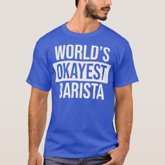 Worldx27s Okayest Barista 4 T-shirt