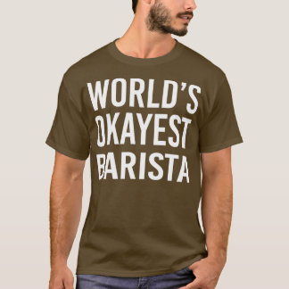 Worldx27s Okayest Barista 6 T-shirt